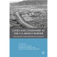 Cities and Citizenship at the U.S.-Mexico Border The Paso del Norte Metropolitan Region by Staudt, Kathleen; Fragoso, Julia E. Monrrez; Fuentes, Csar M., 9780230100312