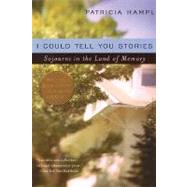 I Could Tell You Stories Sojourns in the Land of Memory by Hampl, Patricia, 9780393320312