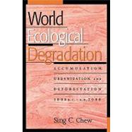 World Ecological Degradation Accumulation, Urbanization, and Deforestation, 3000BC-AD2000 by Chew, Sing C., 9780759100312