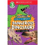 Everything Awesome About: Dangerous Dinosaurs (Scholastic Reader, Level 3) by Lowery, Mike; Lowery, Mike, 9781339000312
