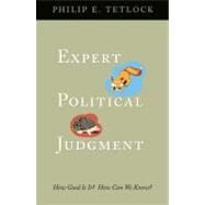 Expert Political Judgment : How Good Is It? How Can We Know? by Tetlock, Philip E., 9781400830312