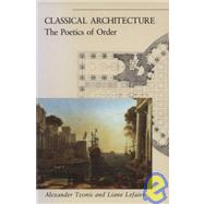 Classical Architecture The Poetics of Order by Tzonis, Alexander; Lefaivre, Liane, 9780262700313