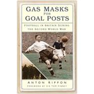 Gas Masks for Goal Posts Football in Britain during the Second World War by Rippon, Anton; Finney, Sir Tom, 9780750940313