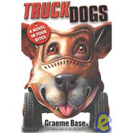 Truckdogs A Novel in Four Bites by Base, Graeme, 9780810950313