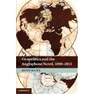 Geopolitics and the Anglophone Novel, 1890-2011 by Marx, John, 9781107020313