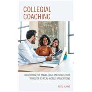 Collegial Coaching Mentoring for Knowledge and Skills That Transfer to Real-World Applications by Alaniz, Katie, 9781475860313