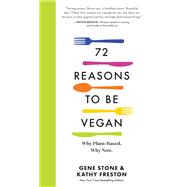 72 Reasons to Be Vegan Why Plant-Based. Why Now. by Stone, Gene; Freston, Kathy, 9781523510313