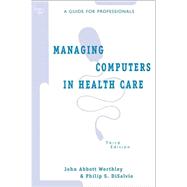 Managing Computers in Health Care : A Guide for Professionals by Worthley, John Abbott; Disalvio, Philip S., 9781567930313