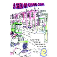 Seed in Good Soil : Parenting Through Childhood Memories by Gibson, Margaret Mayo, 9781598240313