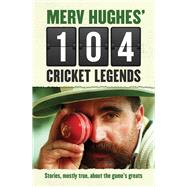 Merv Hughes' 104 Cricket Legends Stories, Mostly True, About the Game's Greats by Hughes, Merv, 9781760290313