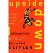 Upside Down A Primer for the Looking-Glass World by Galeano, Eduardo; Fried, Mark, 9780312420314