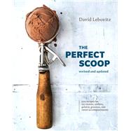 The Perfect Scoop, Revised and Updated 200 Recipes for Ice Creams, Sorbets, Gelatos, Granitas, and Sweet Accompaniments [A Cookbook] by Lebovitz, David, 9780399580314