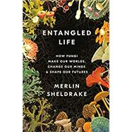 Entangled Life How Fungi Make Our Worlds, Change Our Minds & Shape Our Futures by Sheldrake, Merlin, 9780525510314