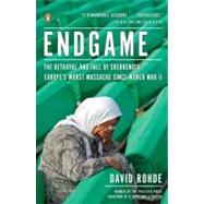 Endgame : The Betrayal and Fall of Srebrenica, Europe's Worst Massacre since World War II by Rohde, David, 9780143120315