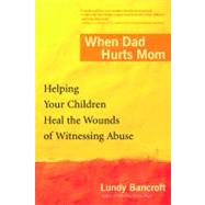 When Dad Hurts Mom : Helping Your Children Heal the Wounds of Witnessing Abuse by Bancroft, Lundy (Author), 9780425200315