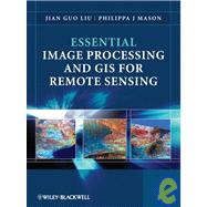 Essential Image Processing and Gis for Remote Sensing by Liu, Jian Guo; Mason, Philippa J., 9780470510315