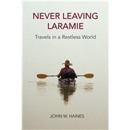 Never Leaving Laramie by Haines, John W., 9780870710315
