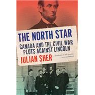 The North Star Canada and the Civil War Plots Against Lincoln by Sher, Julian, 9781039000315