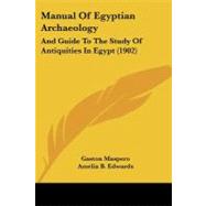 Manual of Egyptian Archaeology : And Guide to the Study of Antiquities in Egypt (1902) by Maspero, Gaston; Edwards, Amelia B., 9781437140316