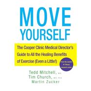 Move Yourself: The Cooper Clinic Medical Director's Guide to All the Healing Benefits of Exercise (Even a Little!) by Mitchell, Tedd, M.D., 9781630260316