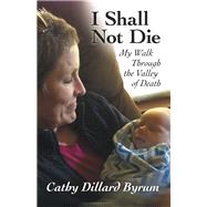 I Shall Not Die by Byrum, Cathy Dillard, 9781973660316
