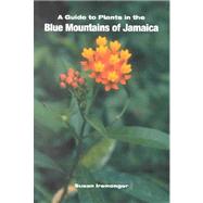 Guide to the Plants of the Blue Mountains of Jamaica, A by Iremonger, Susan, 9789766400316