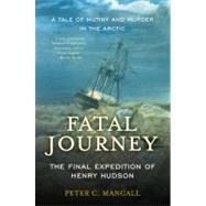 Fatal Journey The Final Expedition of Henry Hudson by Mancall, Peter C., 9780465020317