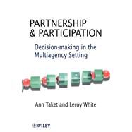 Partnership and Participation Decision-making in the Multiagency Setting by Taket, Ann; White, Leroy, 9780471720317