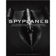 Spyplanes The Illustrated Guide to Manned Reconnaissance and Surveillance Aircraft from World War I to Today by Polmar, Norman; Bessette, John; Bryan, Hal; Carey, Alan C; Gorn, Michael H.; Graff, Cory; Veronico, Nick, 9780760350317