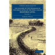 The History of the Drainage of the Great Level of the Fens, Called Bedford Level by Wells, Samuel, 9781108070317