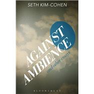 Against Ambience and Other Essays by Kim-Cohen, Seth, 9781501310317