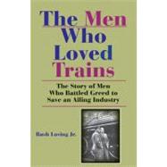 The Men Who Loved Trains by Loving, Rush, Jr., 9780253220318
