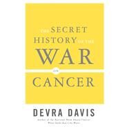 The Secret History of the War on Cancer by Devra Lee Davis, 9780465010318