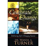 Celebrate Change: Embracing Life's Changing Seasons by TURNER WANDA A., 9780768430318