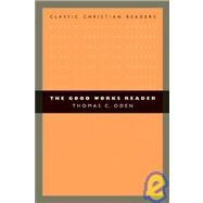 The Good Works Reader by Oden, Thomas C., 9780802840318
