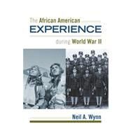 The African American Experience During World War II by Wynn, Neil A.; Moore, Jacqueline M.; Mjagkij, Nina, 9781442210318