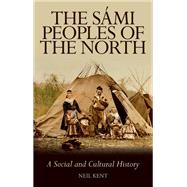 The Smi Peoples of the North A Social and Cultural History by Kent, Neil, 9781787380318