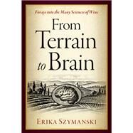 From Terrain to Brain Forays into the Many Sciences of Wine by Szymanski, Erika, 9780197640319