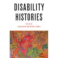 Disability Histories by Burch, Susan; Rembis, Michael, 9780252080319