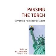 Passing the Torch Supporting Tomorrow's Leaders by Goldman, William; Goldman, Ruth; Black, Chris, 9780761870319