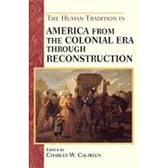 The Human Tradition in America from the Colonial Era Through Reconstruction by Calhoun, Charles W.; Salisbury, Neal; Westerkamp, Marilyn; Beiler, Rosalind J.; Allison, Robert J.; Hewitt, Gary L.; Shy, John; Nash, Gary B.; Miller, Marla R.; McCall, Laura; Akers, Donna L.; Price, George R.; Jabour, Anya; Deese, Helen; Mayfield, John;, 9780842050319