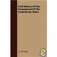 Civil History of the Government of the Confederate States by Curry, J. L. M., 9781409700319
