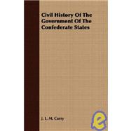 Civil History of the Government of the Confederate States by Curry, J. L. M., 9781409700319