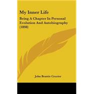 My Inner Life : Being A Chapter in Personal Evolution and Autobiography (1898) by Crozier, John Beattie, 9781437280319