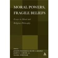 Moral Powers, Fragile Beliefs Essays in Moral and Religious Philosophy by Carlisle, Joseph; Carter, James; Whistler, Daniel, 9781441140319