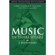 Music in Shakespeare A Dictionary by Wilson, Christopher R.; Calore, Michela, 9781472520319
