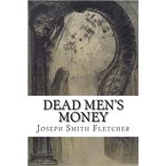 Dead Men's Money by Smith, Joseph; Fletcher, J. S., 9781502520319