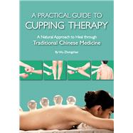 Practical Guide to Cupping Therapy A Natural Approach to Heal Through Traditional Chinese Medicine by Wu, Zhongchao, 9781602200319