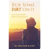 Rub Some Dirt On It Bouncing Back After Relationship Betrayal by McCoy, Dr. Melanie, 9781667890319