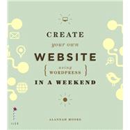 Create Your Own Website (Using Wordpress) in a Weekend by Alannah Moore, 9781781570319